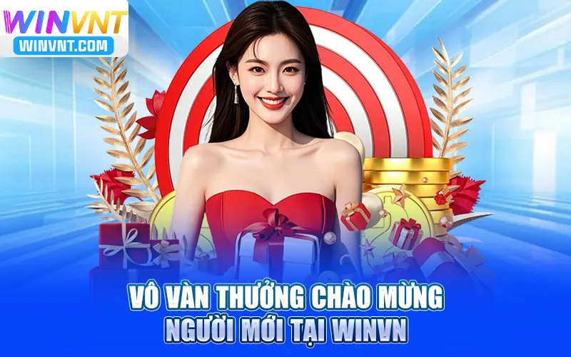 Vô vàn thưởng chào mừng người mới tại Winvn